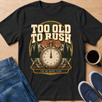 Too Old To Rush T-Shirt
