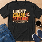 I Don't Chase Deadlines T-Shirt