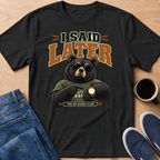 I Said Later T-Shirt