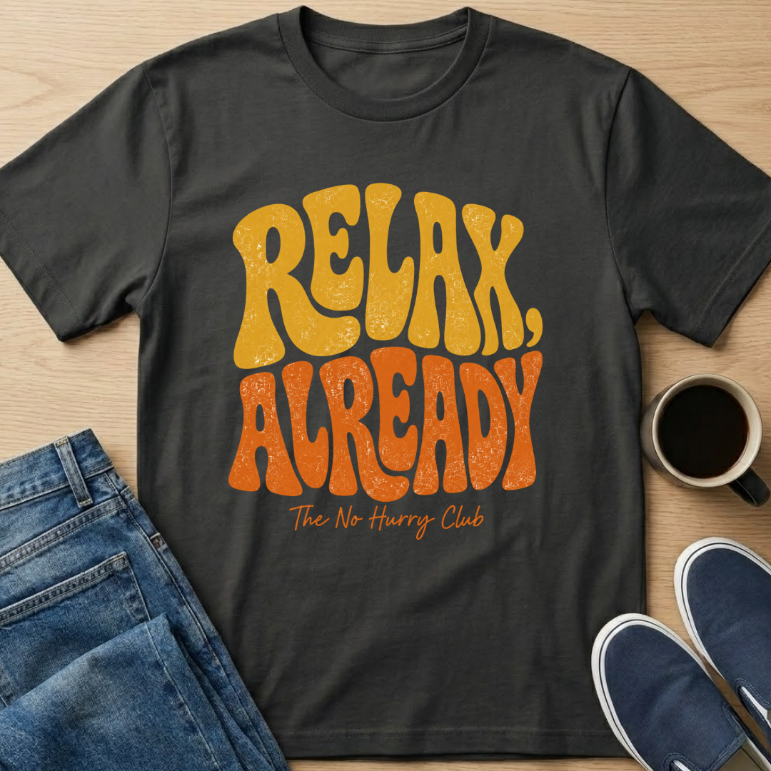 Relax Already T-Shirt
