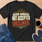Rush Orders Declined T-Shirt
