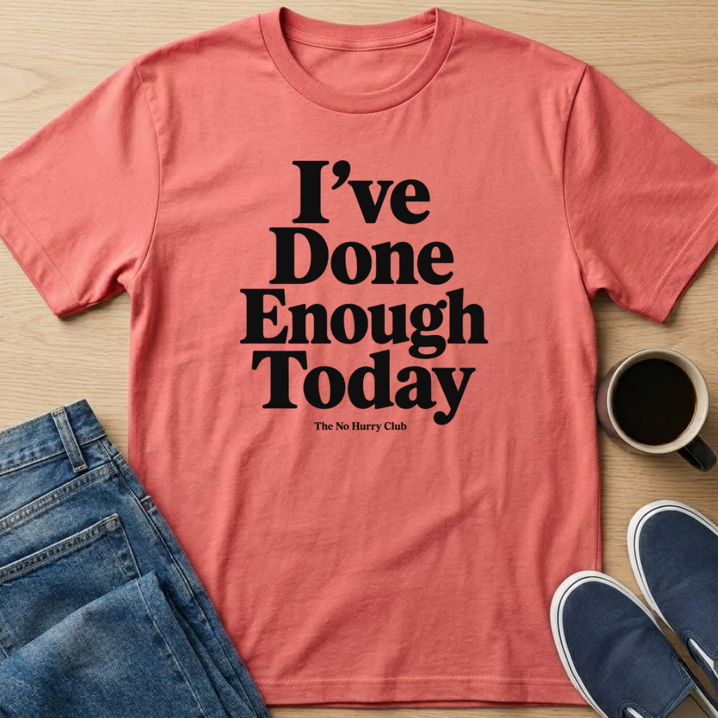 I've Done Enough Today Text T-Shirt