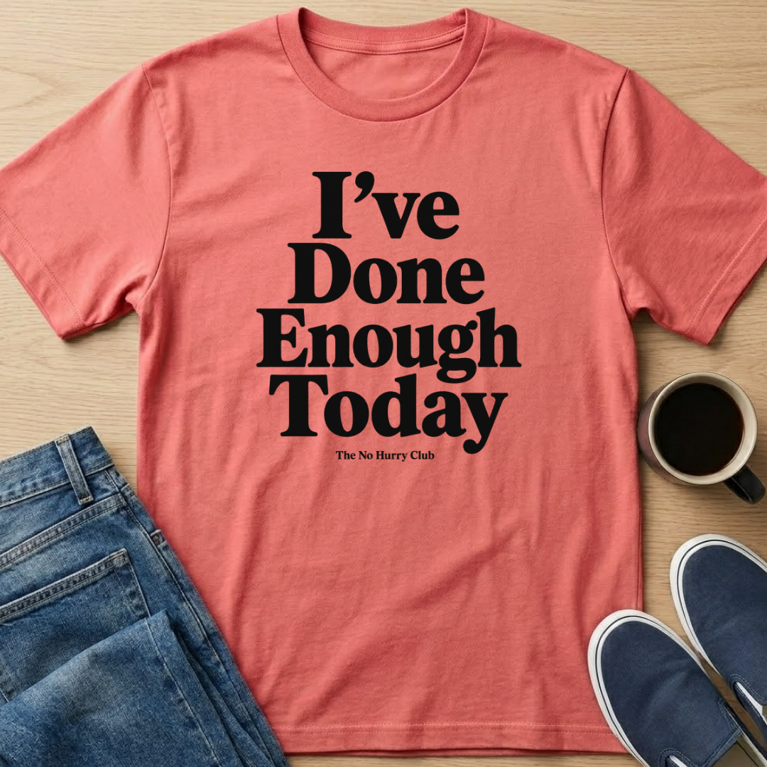 I've Done Enough Today Text T-Shirt