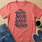 Really, Smell the Roses Text T-Shirt