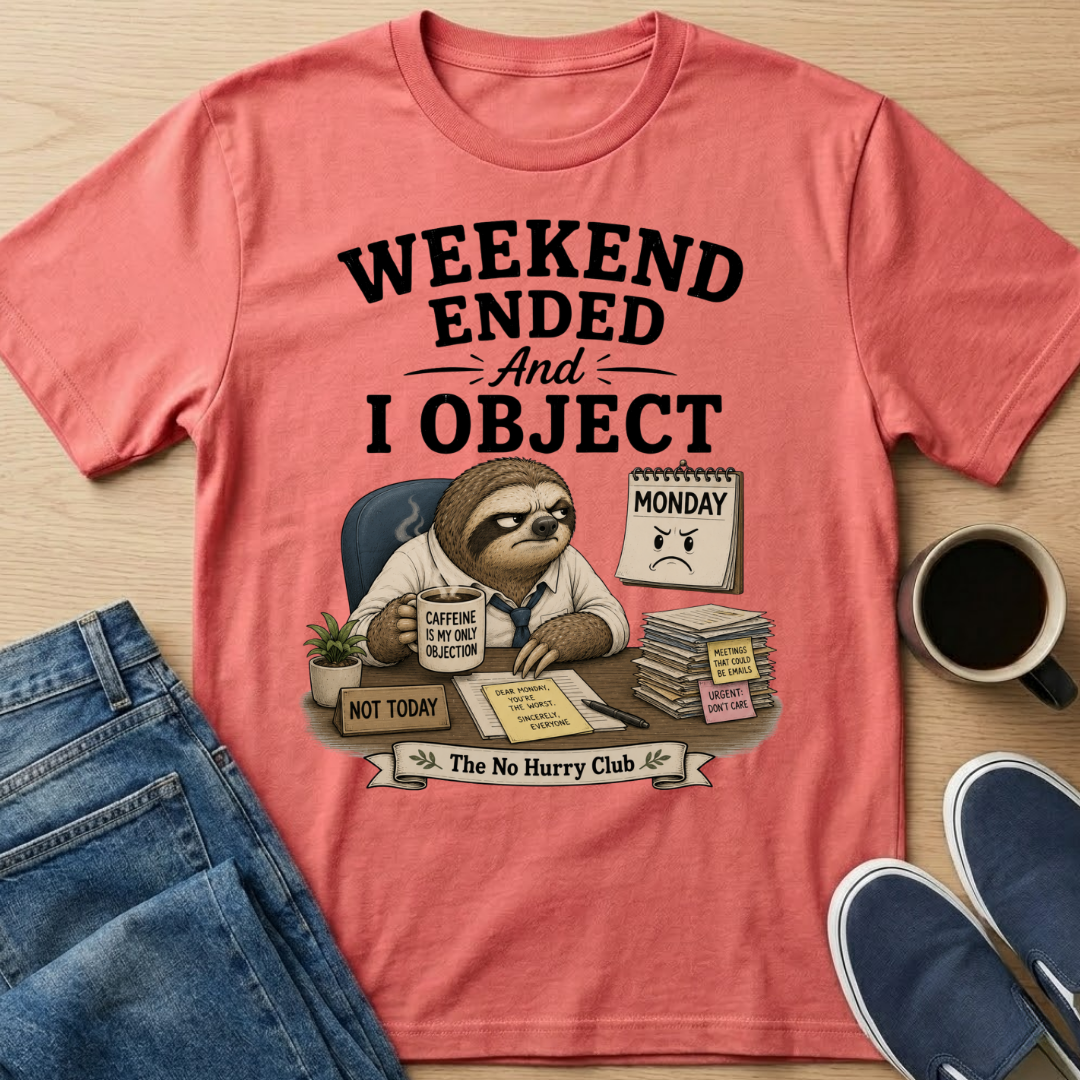 Weekend Ended And I Object T-Shirt
