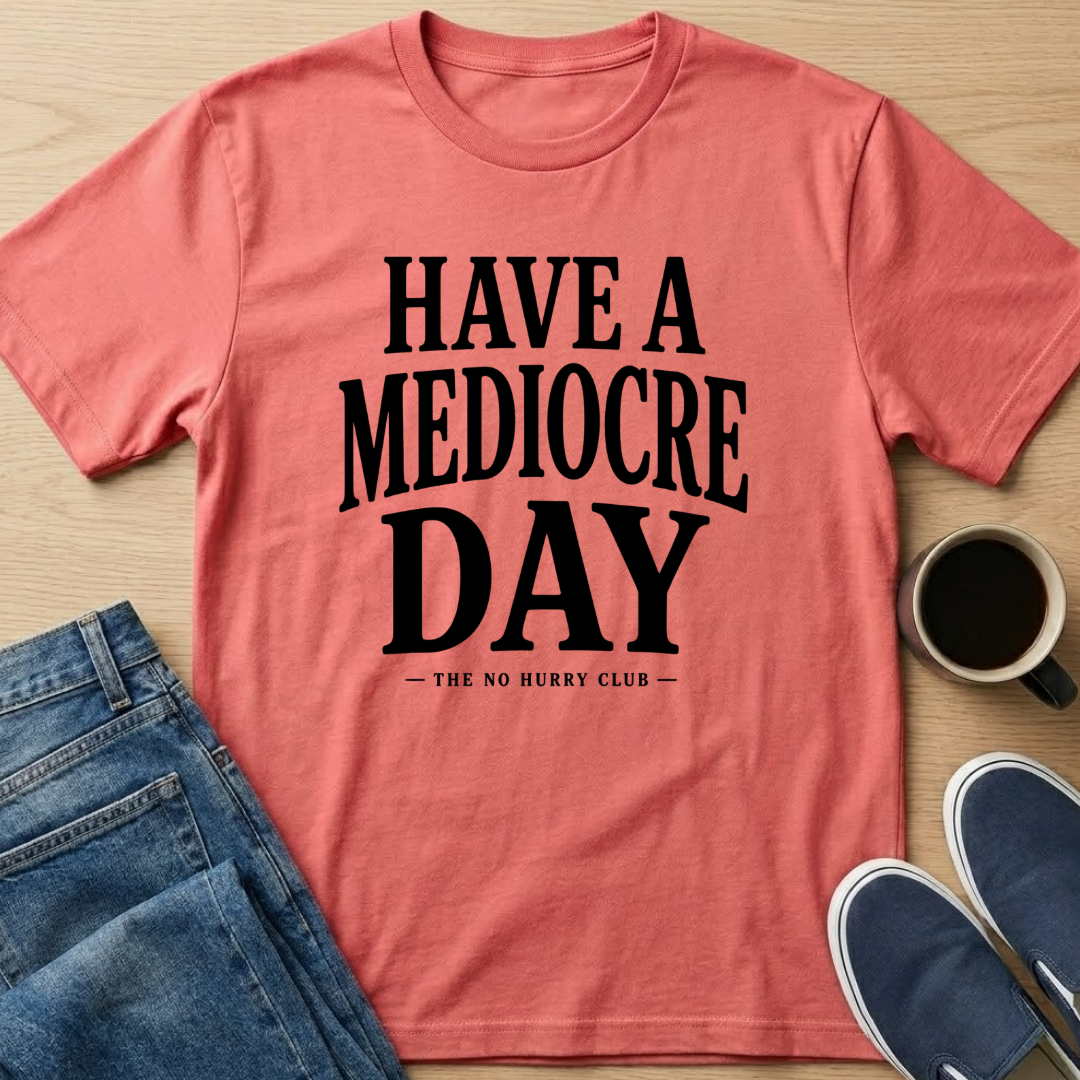 Have A Mediocre Day T-Shirt