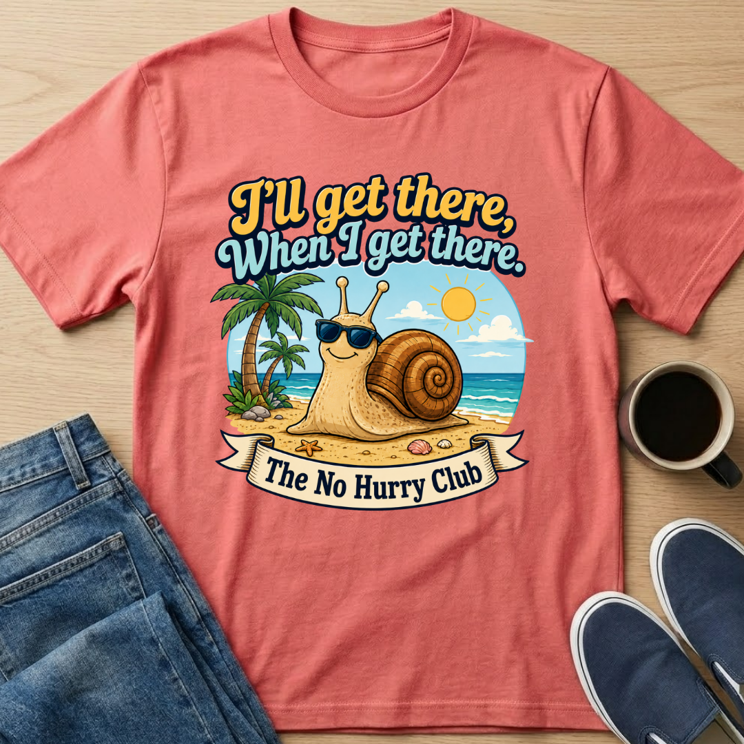 I'll Get There, When I Get There T-Shirt