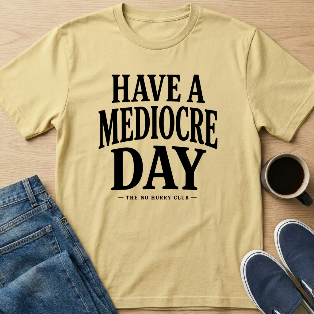Have A Mediocre Day T-Shirt