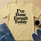 I've Done Enough Today Text T-Shirt