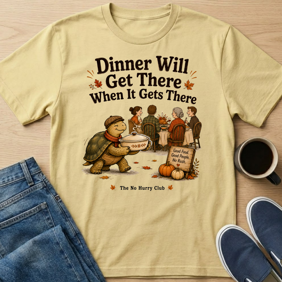 Dinner Will Get There T-Shirt