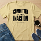 Committed To Inaction Text T-Shirt
