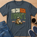 You Can Rush T-Shirt