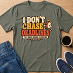 I Don't Chase Deadlines T-Shirt