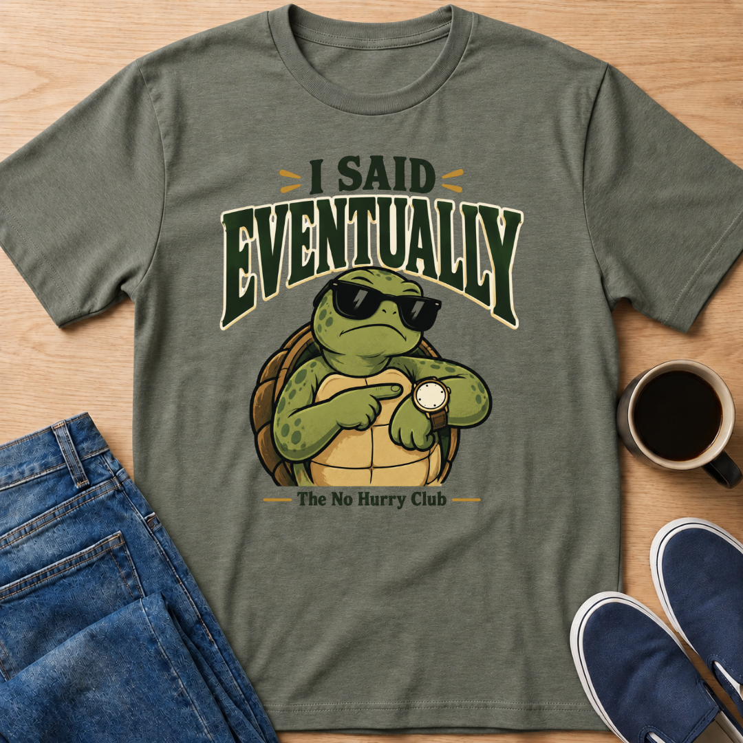I Said Eventually T-Shirt