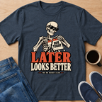 Later Works Better T-Shirt