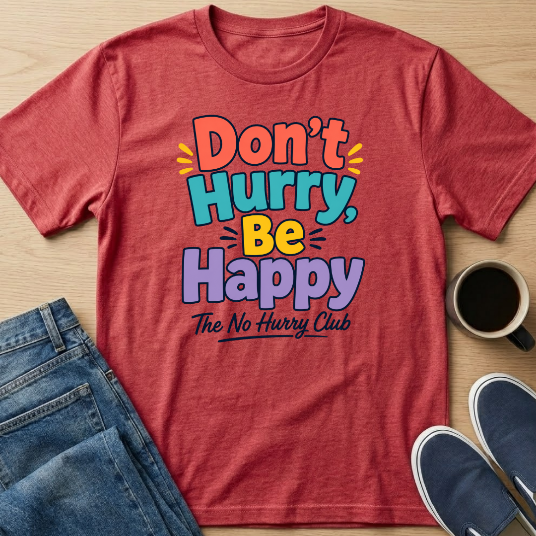 Don't Hurry, Be Happy T-Shirt