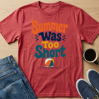 Summer Was Too Short T-Shirt