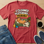 I Cleaned Yesterday T-Shirt