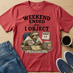 Weekend Ended And I Object T-Shirt