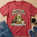 We'll Get Back To You T-Shirt