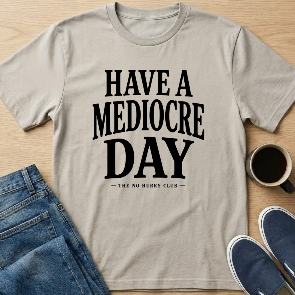 Have A Mediocre Day T-Shirt