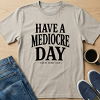 Have A Mediocre Day T-Shirt
