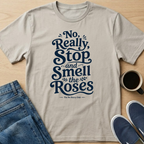 Really, Smell the Roses Text T-Shirt