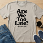 Are We Too Late? T-Shirt