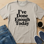 I've Done Enough Today Text T-Shirt