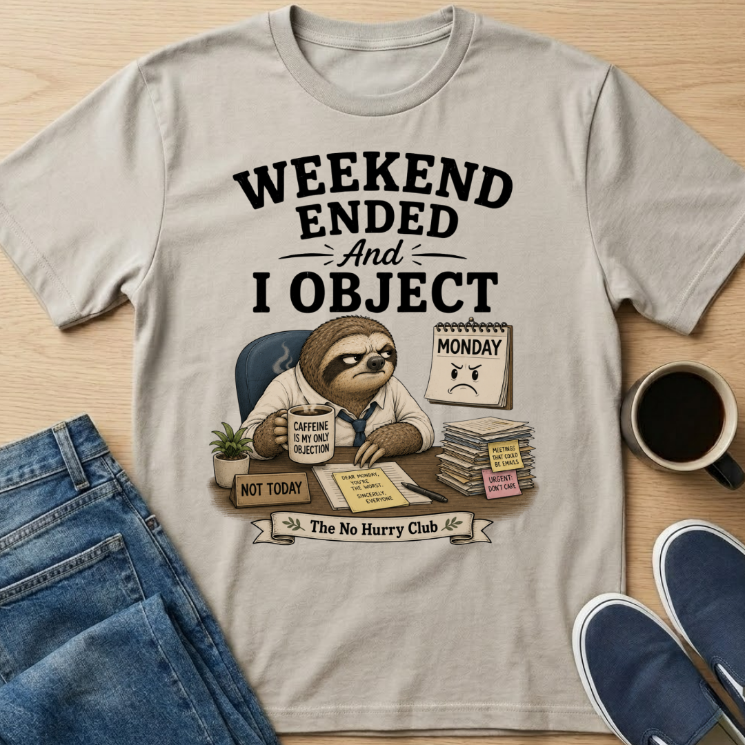 Weekend Ended And I Object T-Shirt