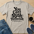 You Can't Rush Perfection T-Shirt