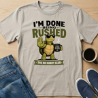 I'm Done Being Rushed T-Shirt
