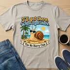 I'll Get There, When I Get There T-Shirt