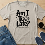 Am I Too Late? T-Shirt