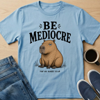 Be Mediocre Capybara T-Shirt