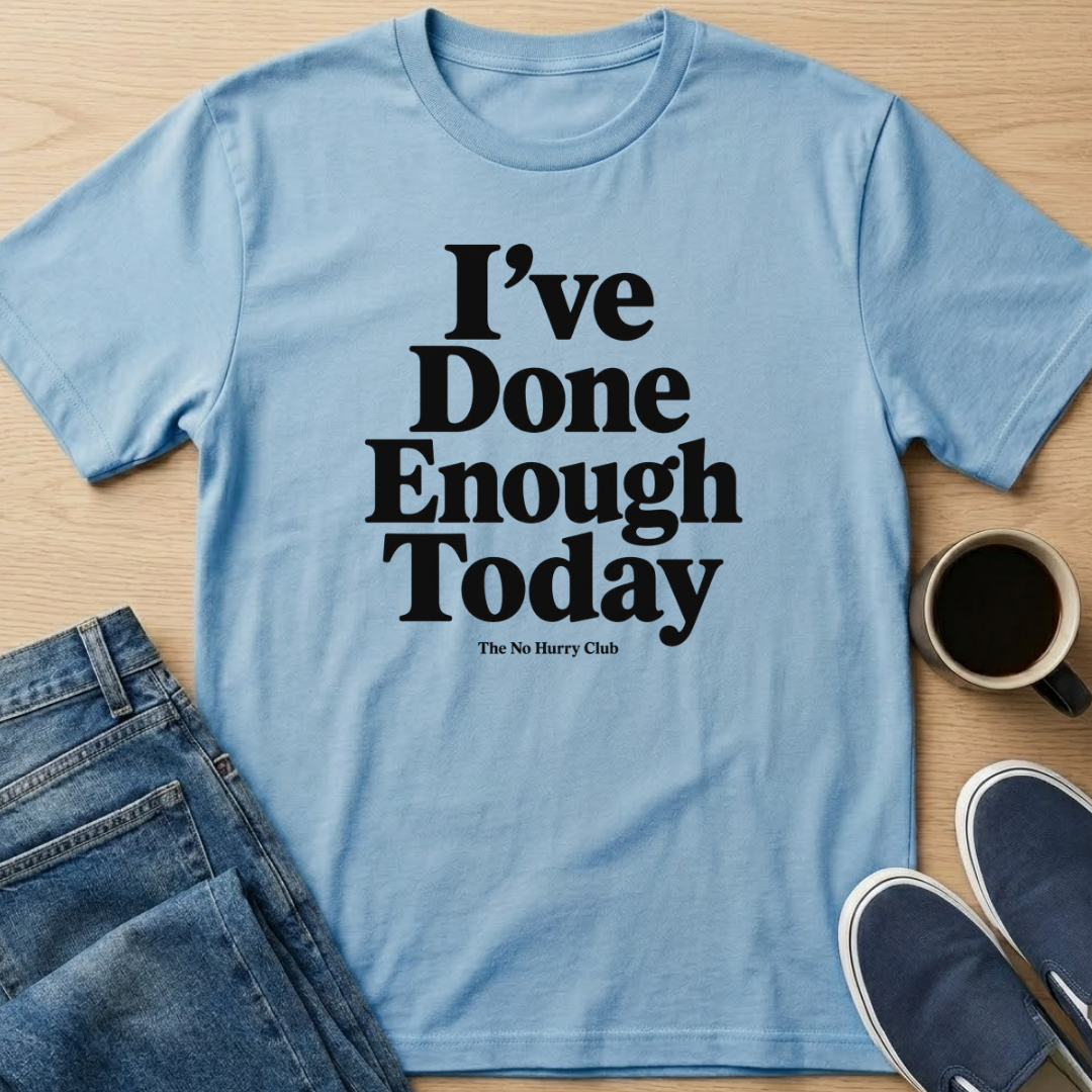 I've Done Enough Today Text T-Shirt