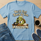 We'll Get Back To You T-Shirt