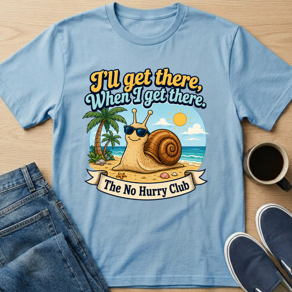 I'll Get There, When I Get There T-Shirt