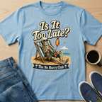 Is It Too Late? T-Shirt