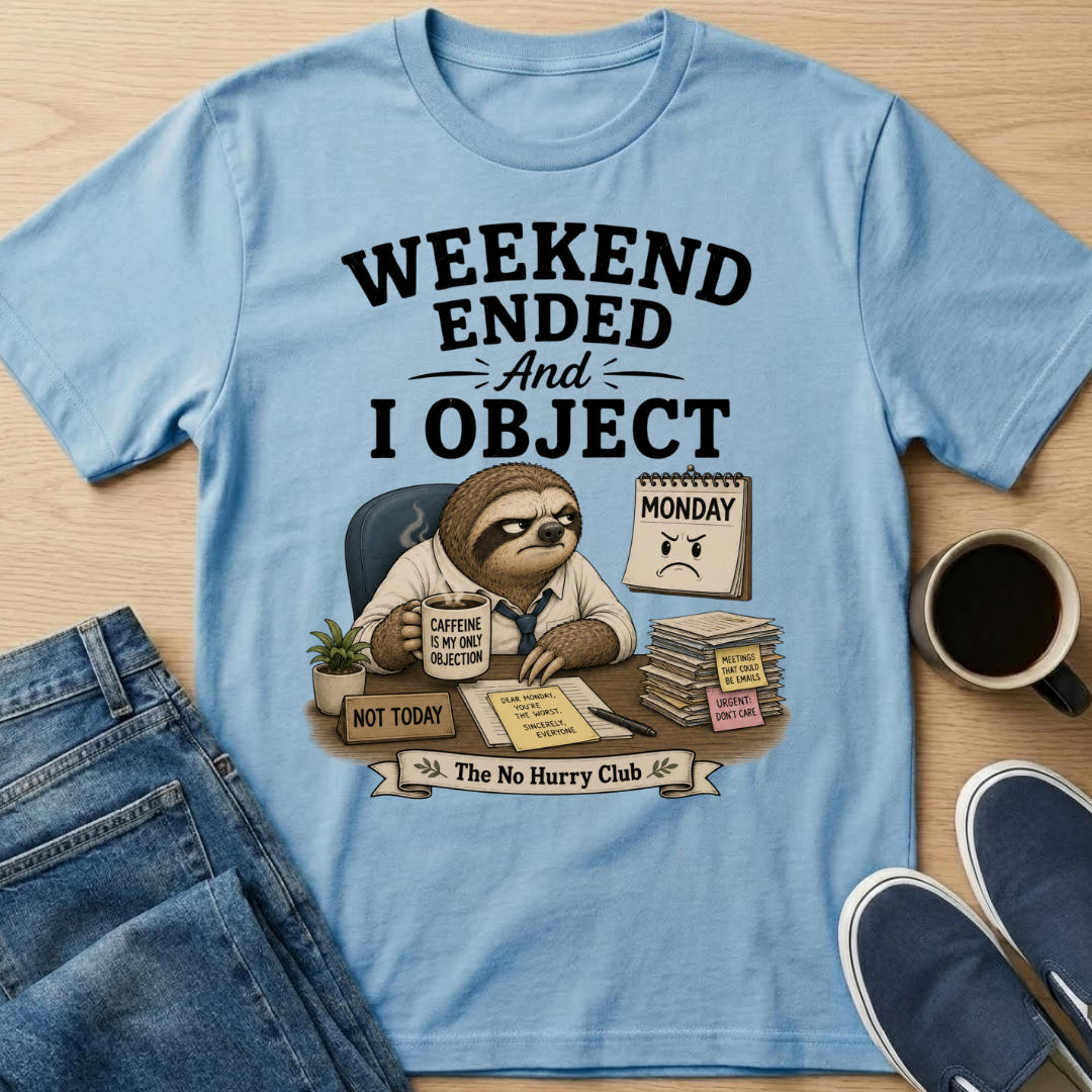 Weekend Ended And I Object T-Shirt