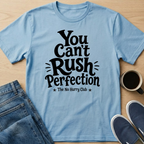 You Can't Rush Perfection T-Shirt