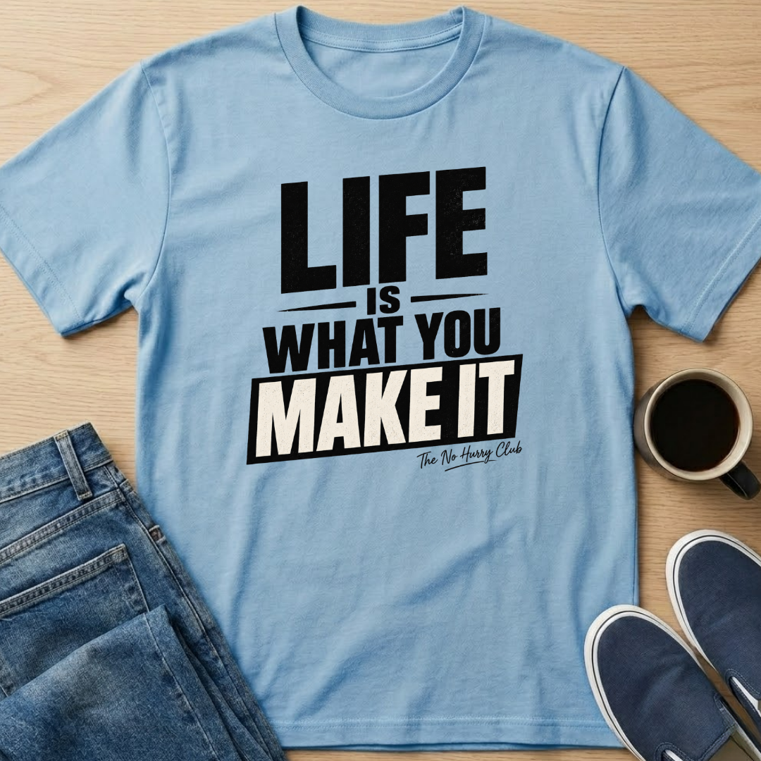 Life Is What You Make It T-Shirt