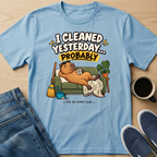 I Cleaned Yesterday T-Shirt