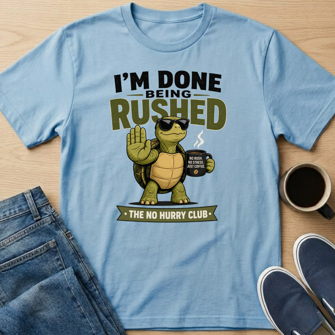 I'm Done Being Rushed T-Shirt