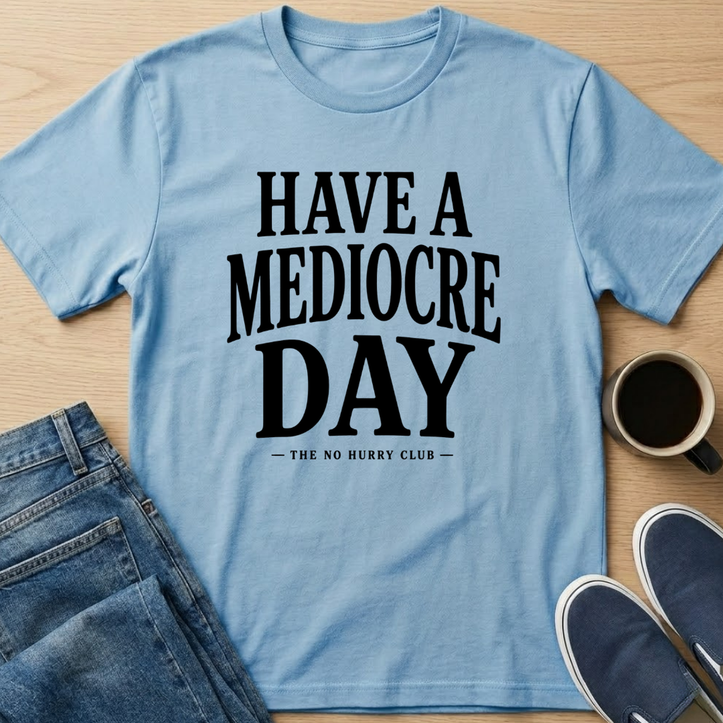 Have A Mediocre Day T-Shirt