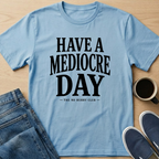 Have A Mediocre Day T-Shirt