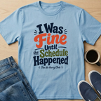 I Was Fine Until T-Shirt