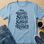 Really, Smell the Roses Text T-Shirt