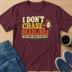 I Don't Chase Deadlines T-Shirt