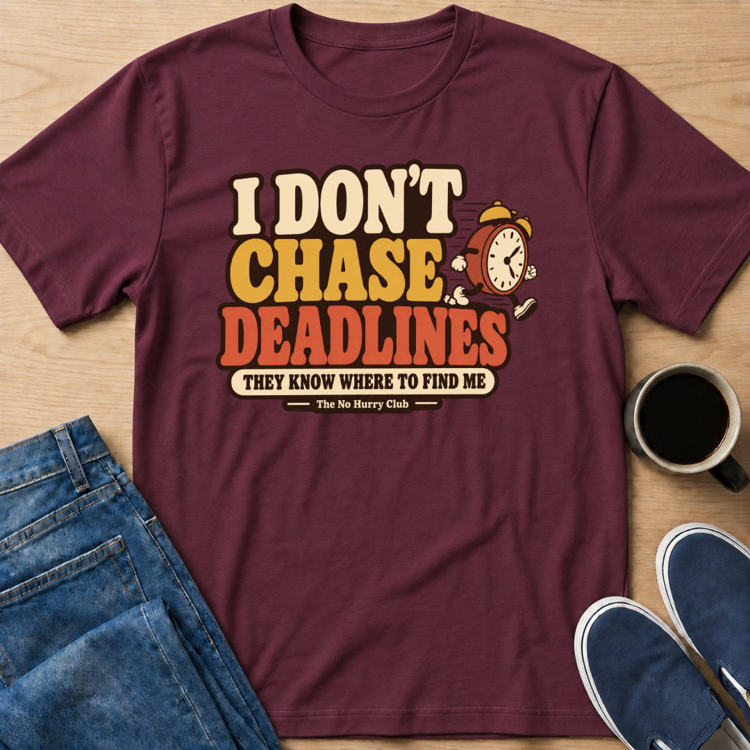 I Don't Chase Deadlines T-Shirt